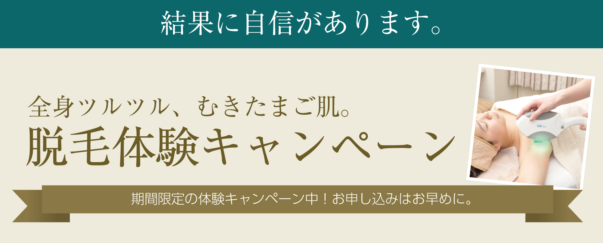結果に自信があります。全身ツルツル、むきたまご肌。脱毛体験キャンペーン。期間限定の体験キャンペーン中！お申し込みはお早めに。