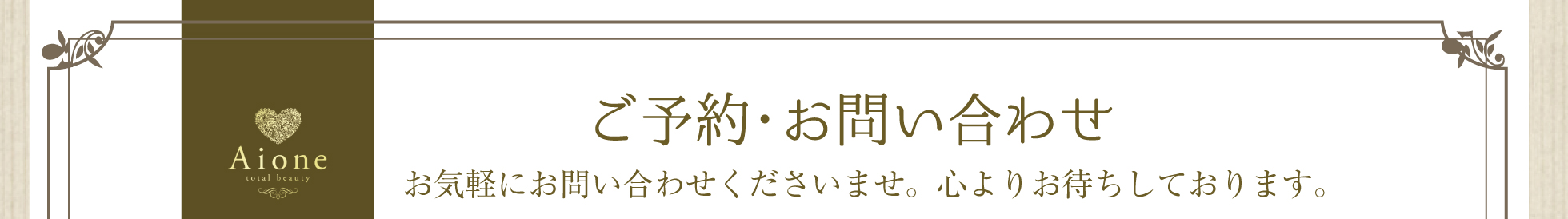 ご予約・お問い合わせ　お気軽にお問い合わせくださいませ。心よりお待ちしております。