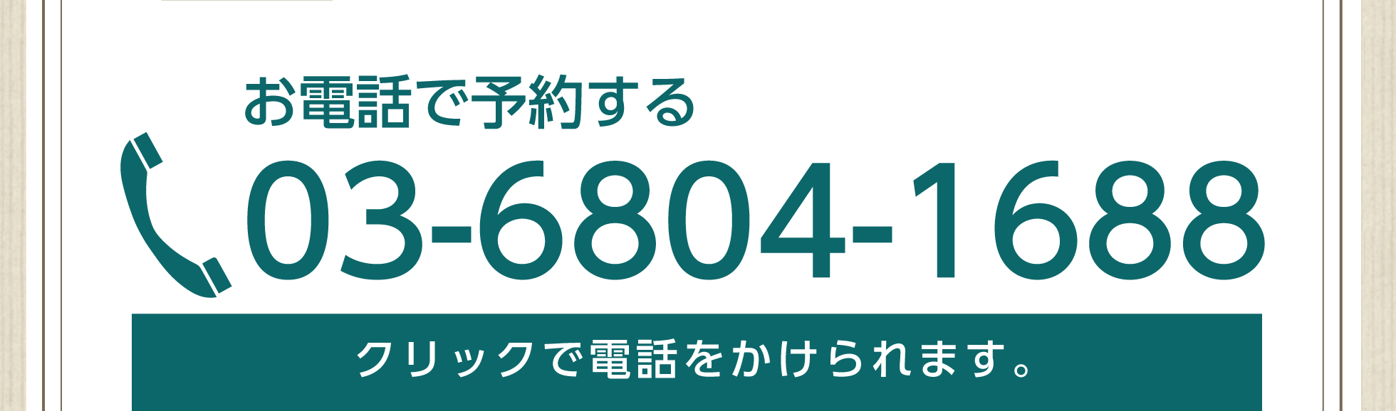 お電話で予約する03-6804-1688ワンクリックで電話をかけられます。
